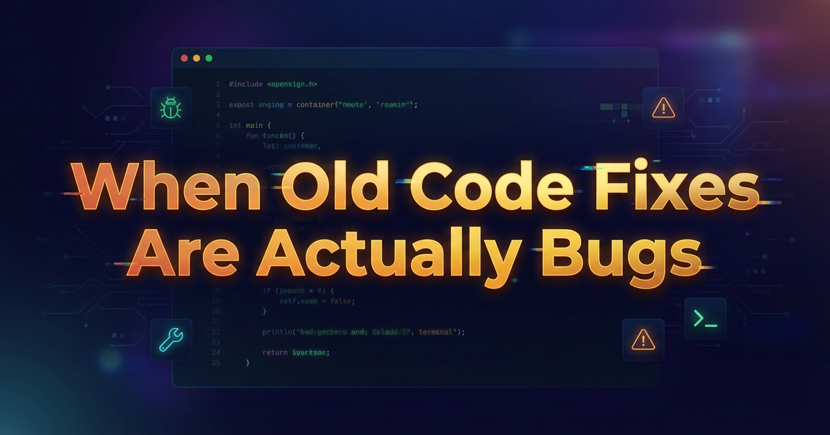 When Old Code Fixes Are Actually Bugs